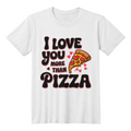 I Love You More Than Pizza - White T- Shirt - Valentine Collection!