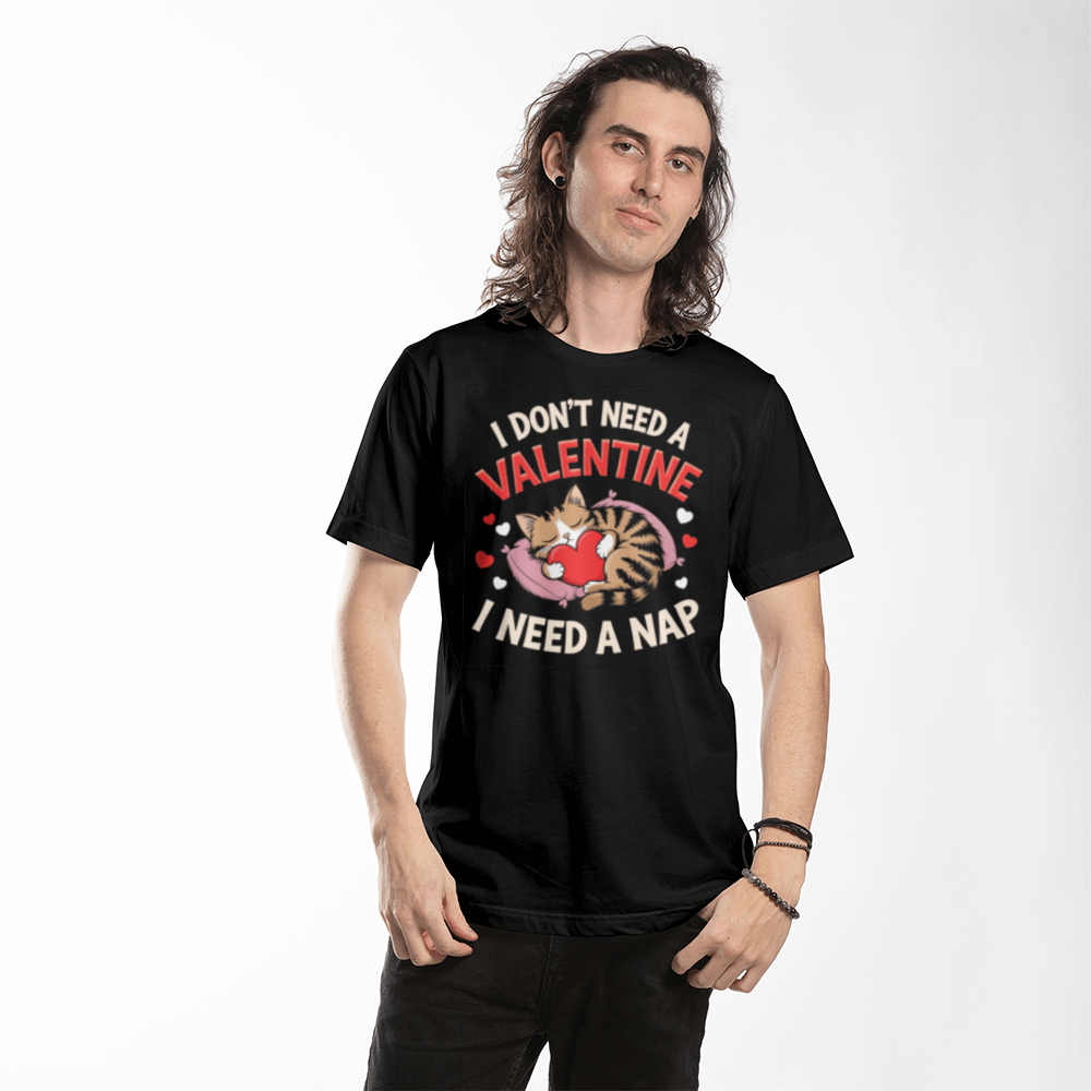 I Dont Need A Valentine, I Need A Nap! _ Black T-Shirt - Valentine Collection!