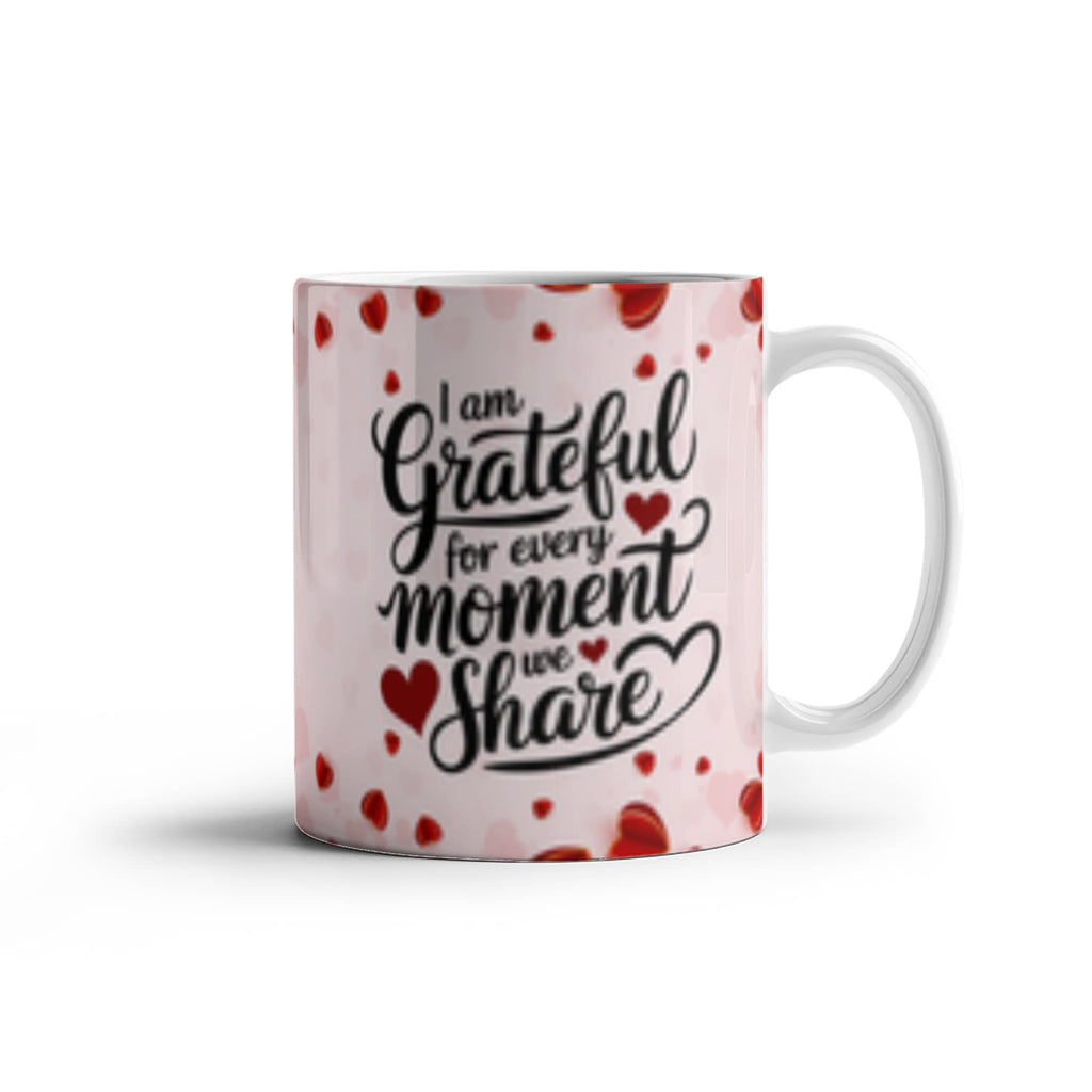 I Am Grateful For Every Moment We - Share Ceramic Mug - Valentines Collection!