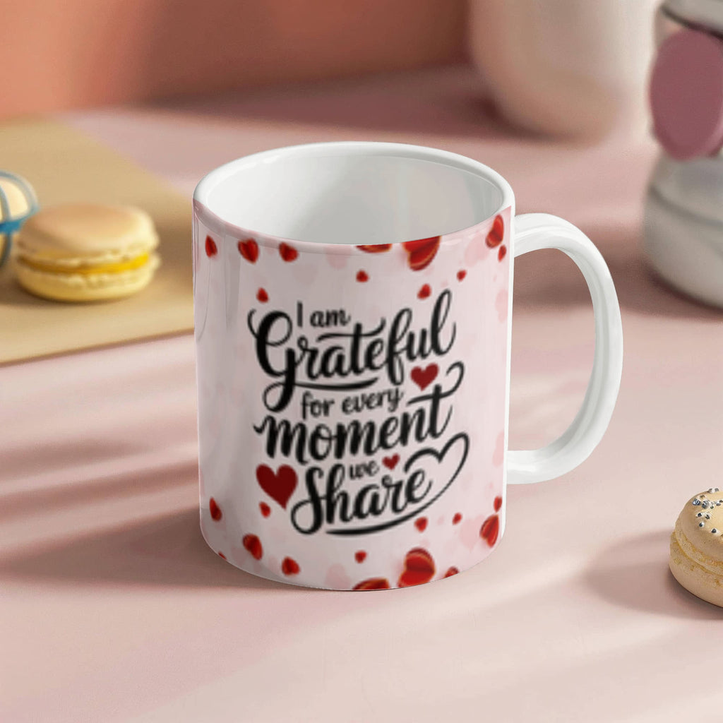 I Am Grateful For Every Moment We - Share Ceramic Mug - Valentines Collection!