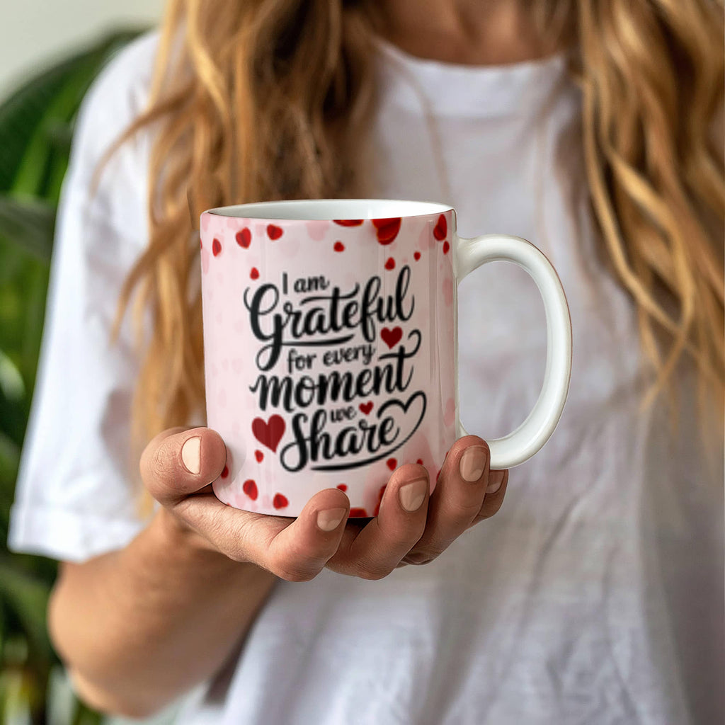 I Am Grateful For Every Moment We - Share Ceramic Mug - Valentines Collection!