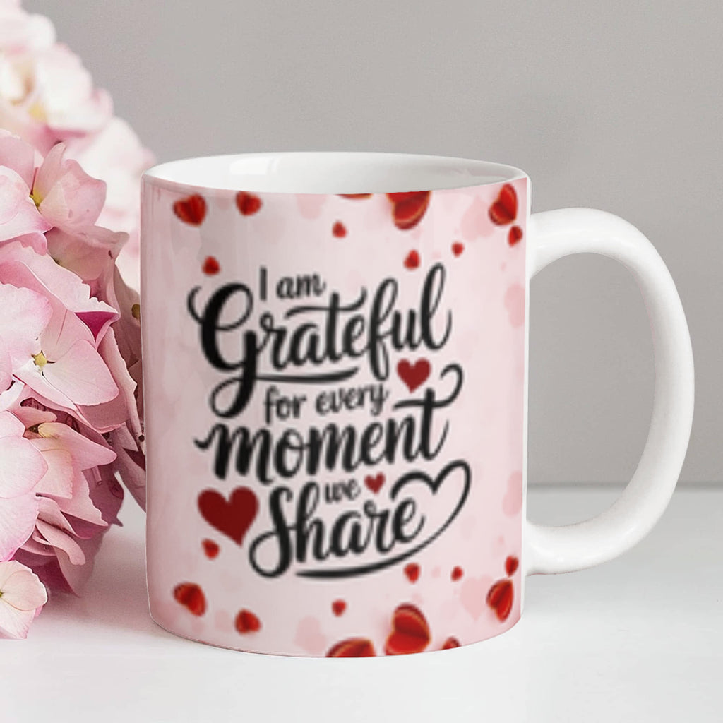 I Am Grateful For Every Moment We - Share Ceramic Mug - Valentines Collection!