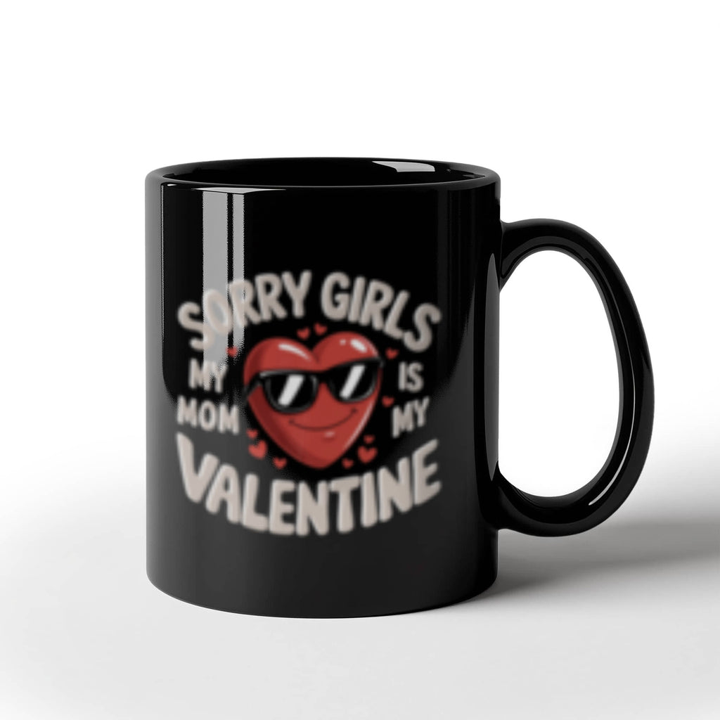 Sorry Girls Mom Is My Valentine - Black Ceramic Mug- Valentine Collection!