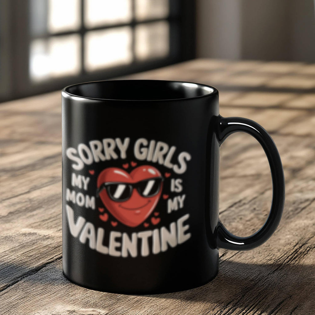 Sorry Girls Mom Is My Valentine - Black Ceramic Mug- Valentine Collection!